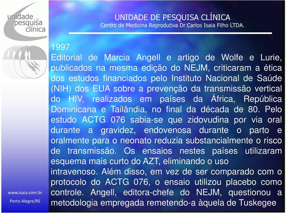 Pelo estudo ACTGDEZEMBRO 076 sabia-se que DE zidovudina 2012 por via oral durante a gravidez, endovenosa durante o parto e oralmente para o neonato reduzia substancialmente o risco de transmissão.