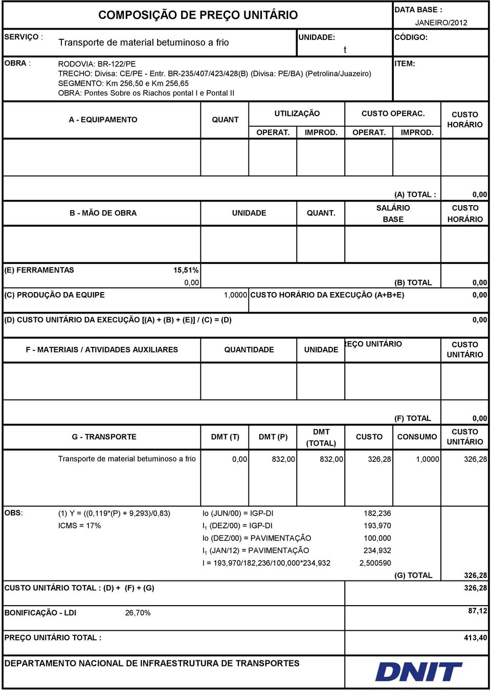 AUXILIARES IDADE UNIDADE G - TRANSPORTE (T) (P) (F) TOTAL 0,00 CONSUMO Transporte de material betuminoso a frio 0,00 832,00 832,00 326,28 1,0000 326,28 (1) Y = ((0,119*(P) + 9,293)/0,83) Io (JUN/00)