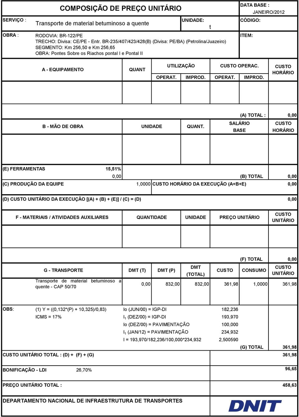 UNIDADE PREÇO (F) TOTAL 0,00 G - TRANSPORTE (T) (P) CONSUMO Transporte de material betuminoso a 0,00 832,00 832,00 361,98 1,0000 361,98 quente - CAP 50/70 (1) Y = ((0,132*(P) + 10,325)/0,83) Io