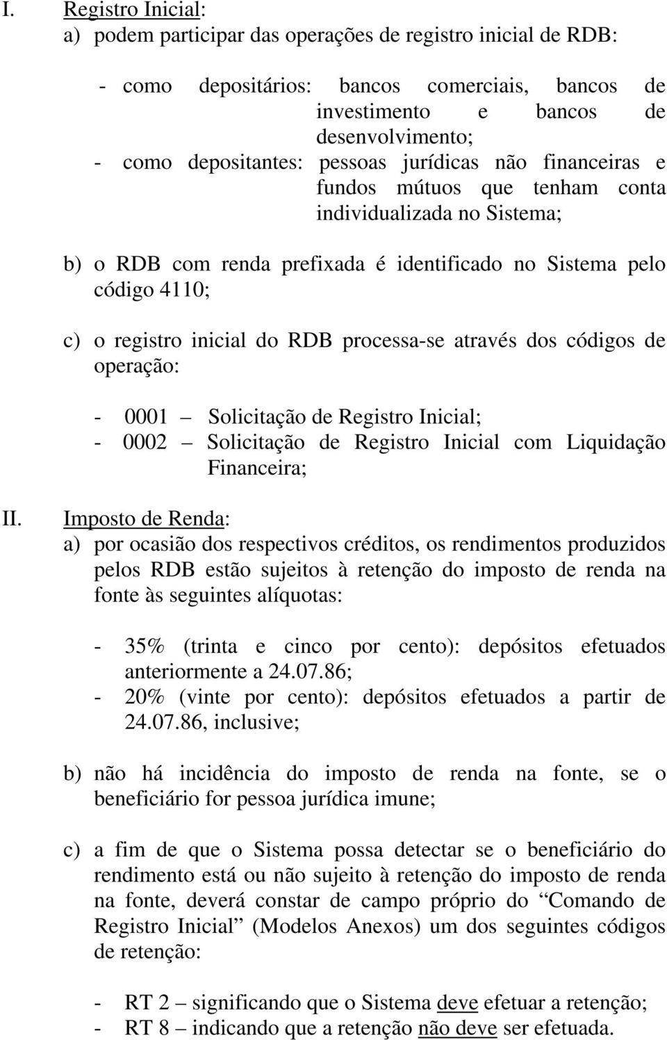 processa-se através dos códigos de operação: - 0001 Solicitação de Registro Inicial; - 0002 Solicitação de Registro Inicial com Liquidação Financeira; II.