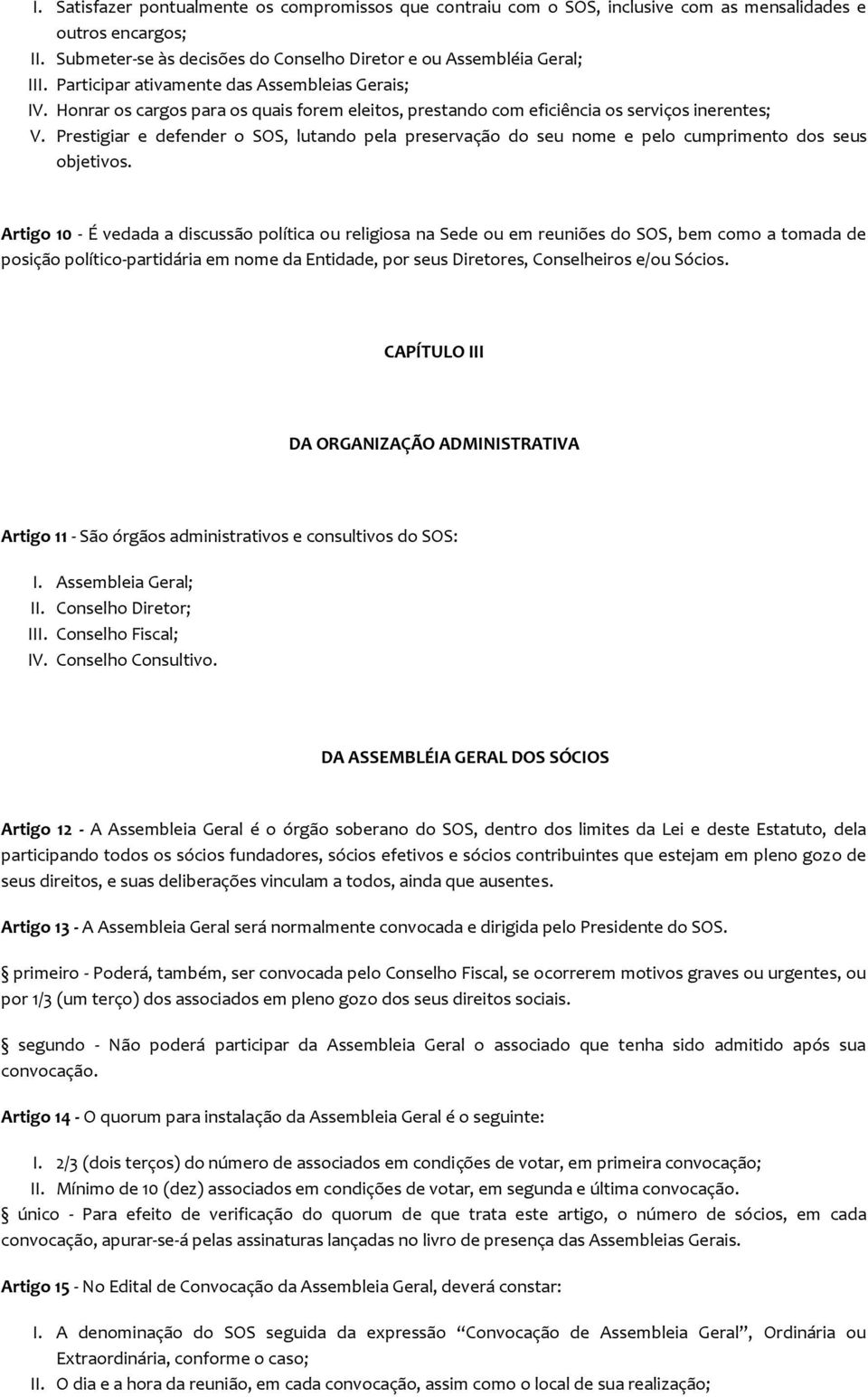 Prestigiar e defender o SOS, lutando pela preservação do seu nome e pelo cumprimento dos seus objetivos.