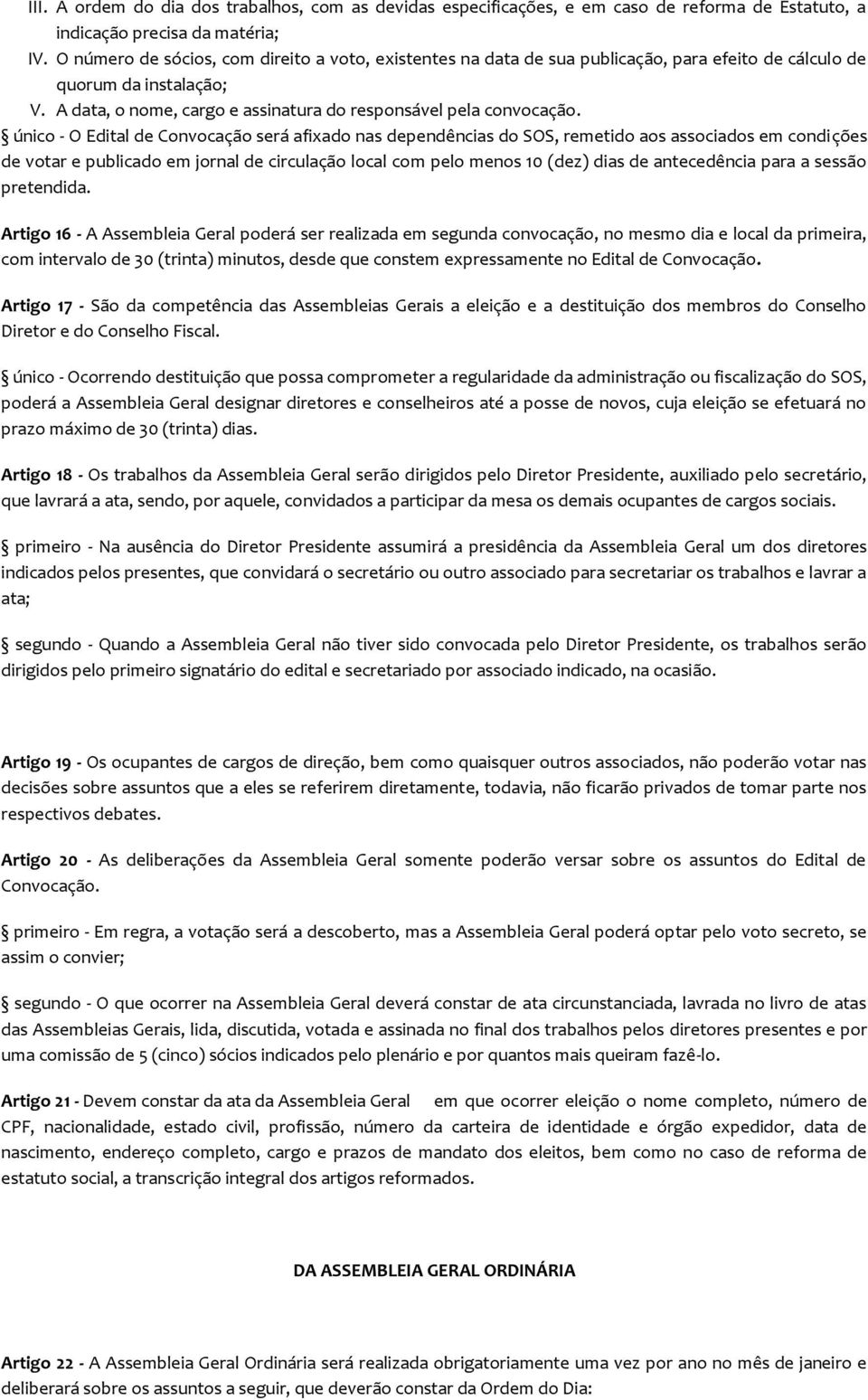 único - O Edital de Convocação será afixado nas dependências do SOS, remetido aos associados em condições de votar e publicado em jornal de circulação local com pelo menos 10 (dez) dias de