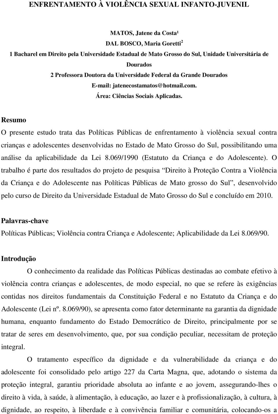 Resumo O presente estudo trata das Políticas Públicas de enfrentamento à violência sexual contra crianças e adolescentes desenvolvidas no Estado de Mato Grosso do Sul, possibilitando uma análise da