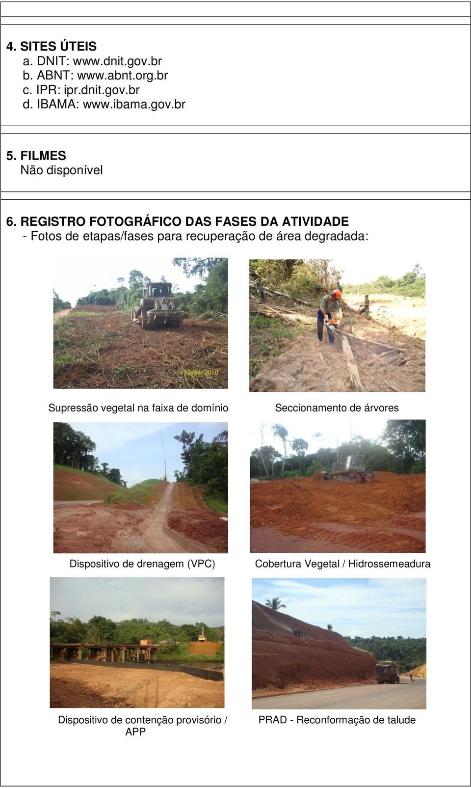 REGISTRO FOTOGRÁFICO DAS FASES DA ATIVIDADE - Fotos de etapas/fases para recuperação de área degradada: