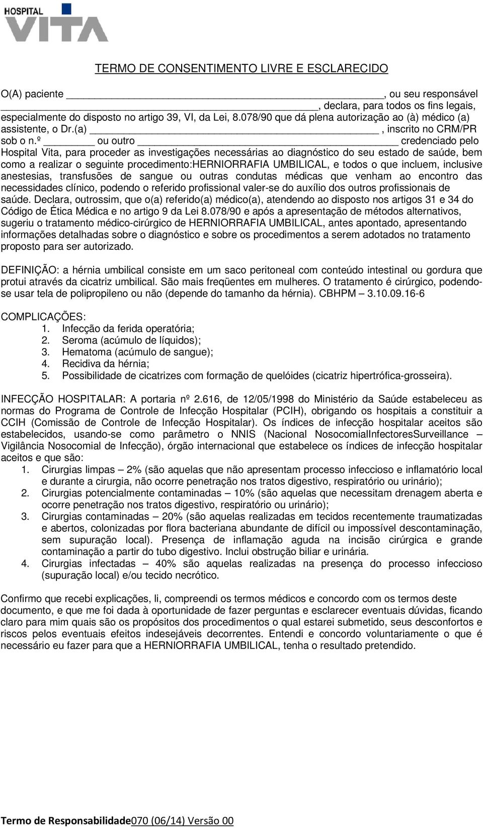 º ou outro credenciado pelo Hospital Vita, para proceder as investigações necessárias ao diagnóstico do seu estado de saúde, bem como a realizar o seguinte procedimento:herniorrafia UMBILICAL, e