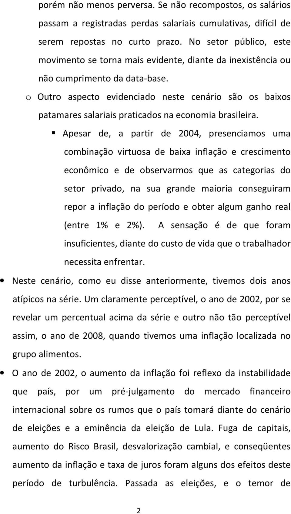 o Outro aspecto evidenciado neste cenário são os baixos patamares salariais praticados na economia brasileira.