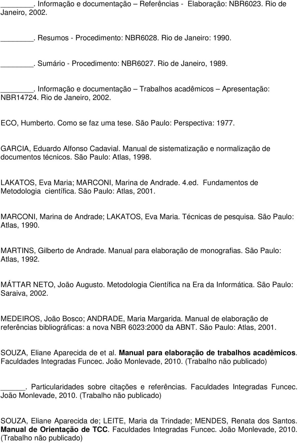 Manual de sistematização e normalização de documentos técnicos. São Paulo: Atlas, 1998. LAKATOS, Eva Maria; MARCONI, Marina de Andrade. 4.ed. Fundamentos de Metodologia científica.