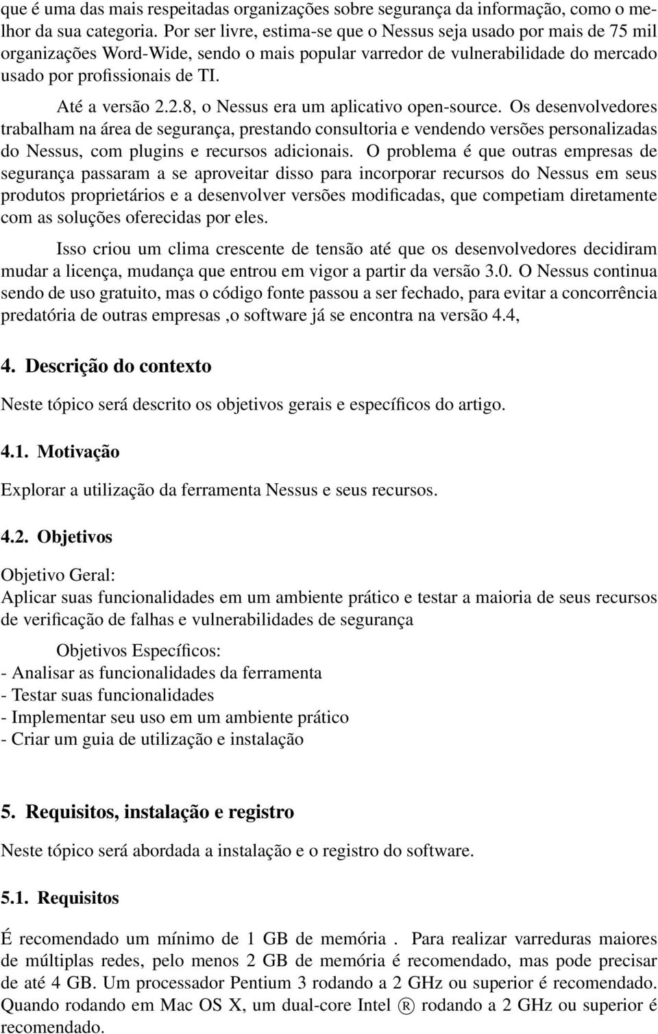 2.8, o Nessus era um aplicativo open-source. Os desenvolvedores trabalham na área de segurança, prestando consultoria e vendendo versões personalizadas do Nessus, com plugins e recursos adicionais.