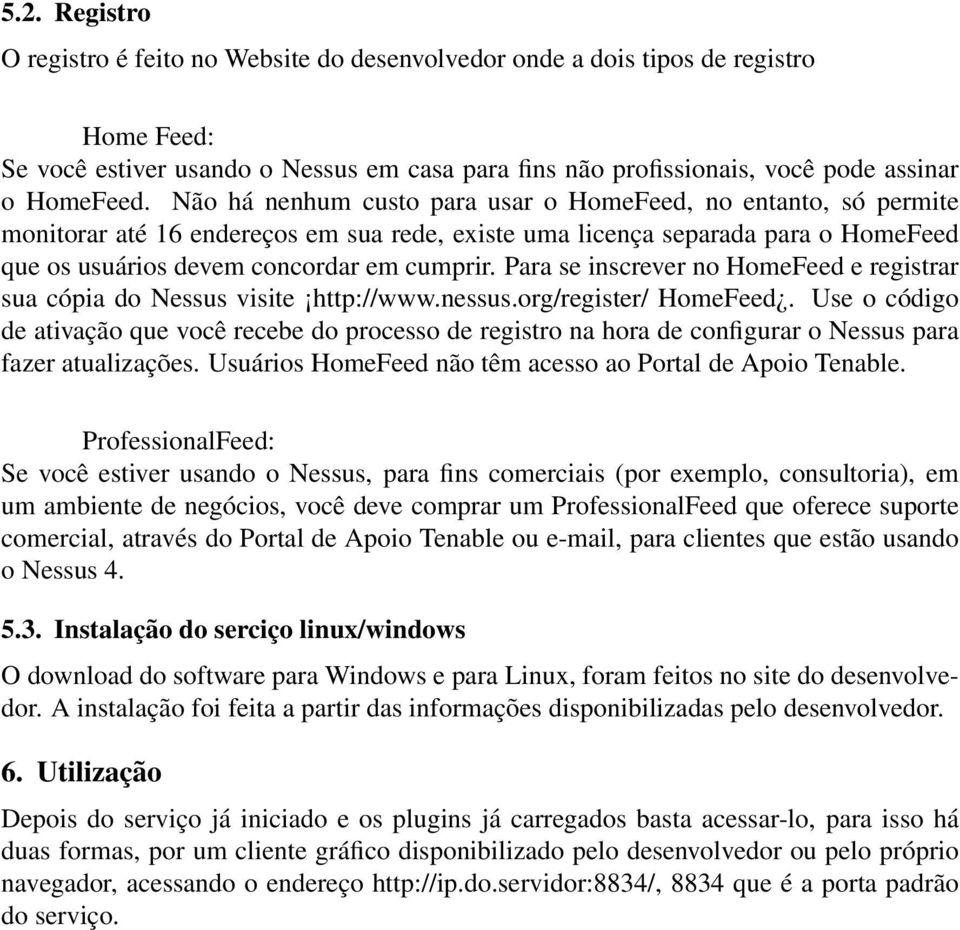 Para se inscrever no HomeFeed e registrar sua cópia do Nessus visite http://www.nessus.org/register/ HomeFeed.