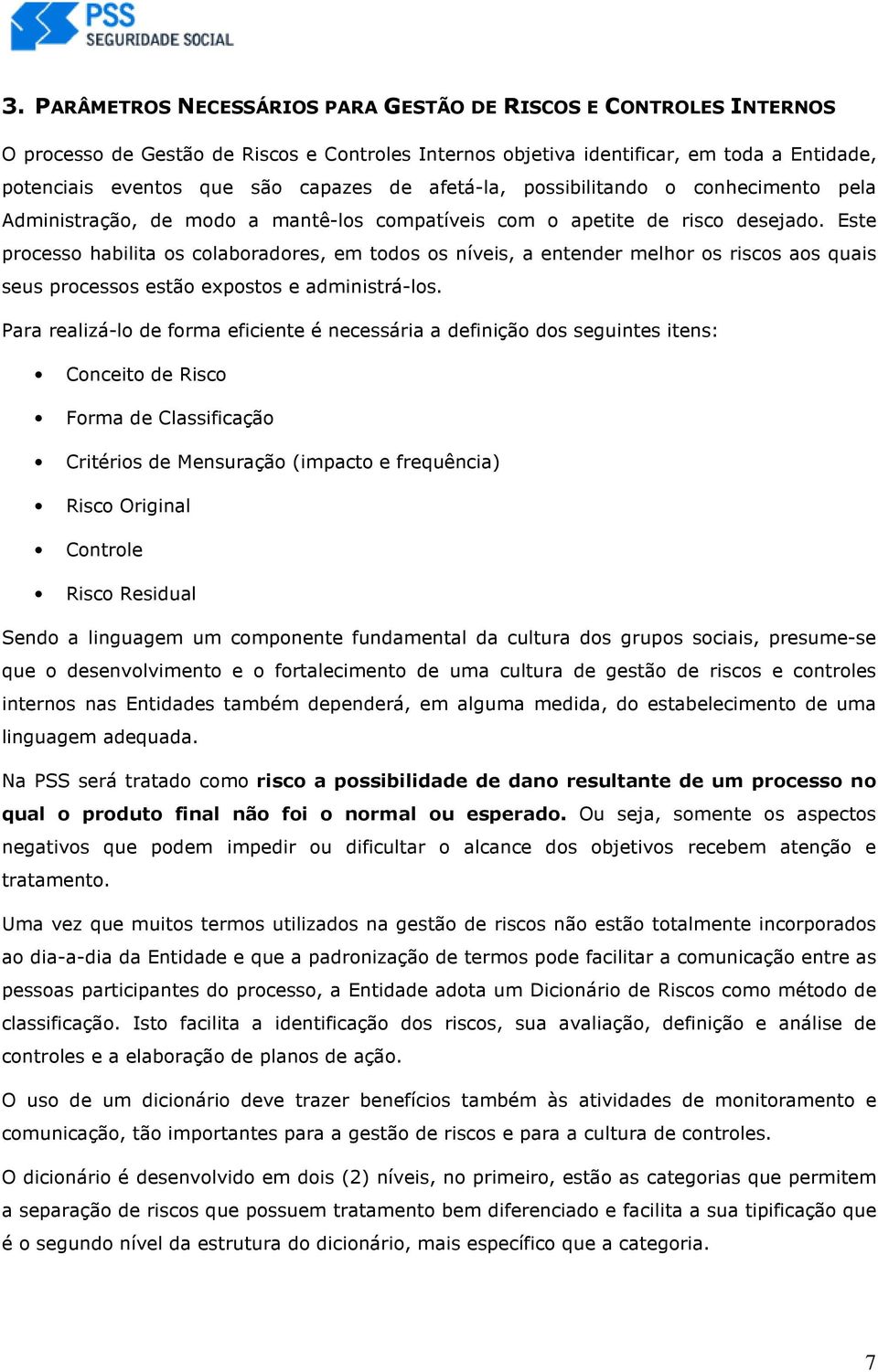 Este processo habilita os colaboradores, em todos os níveis, a entender melhor os riscos aos quais seus processos estão expostos e administrá-los.