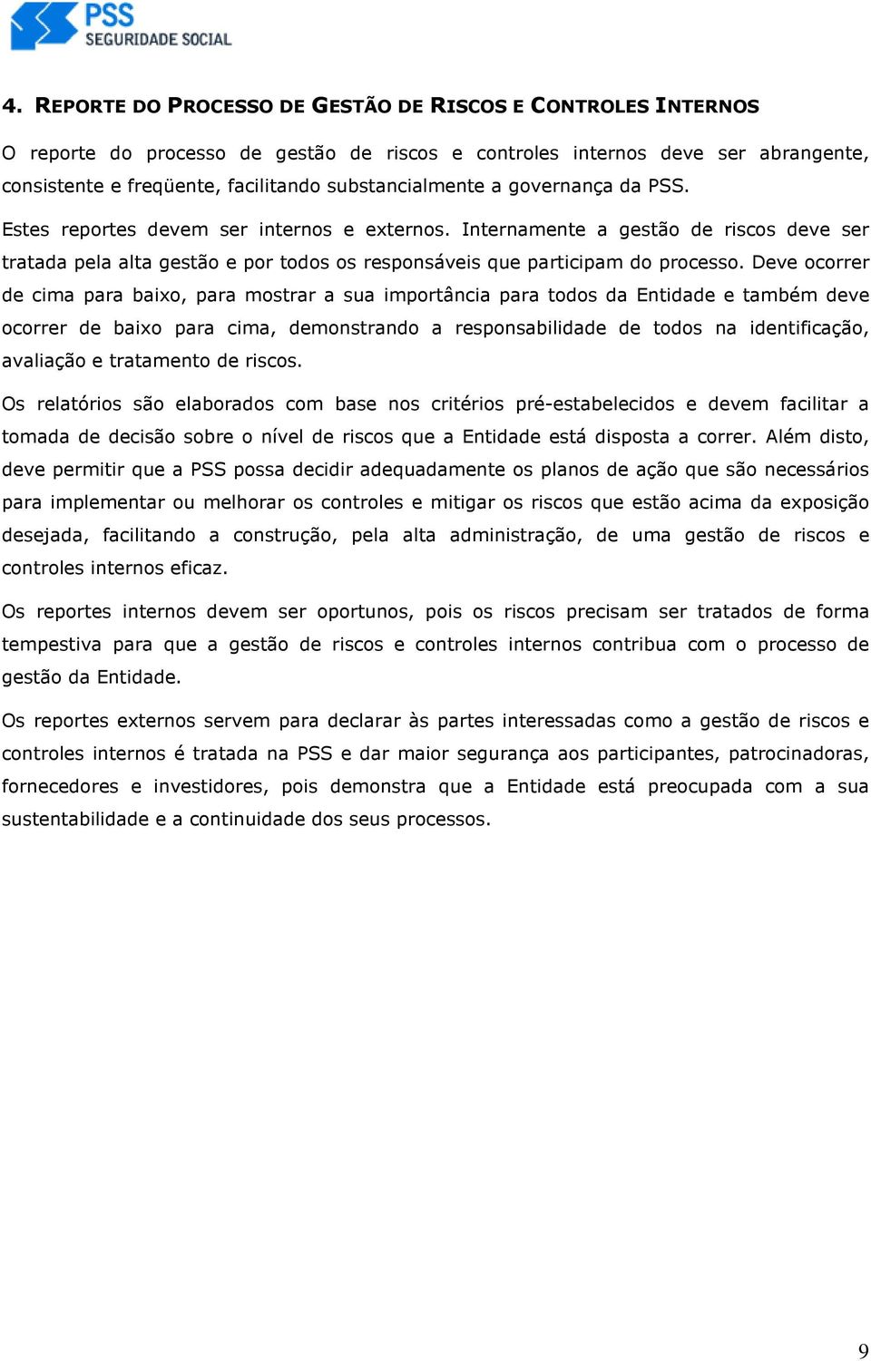 Internamente a gestão de riscos deve ser tratada pela alta gestão e por todos os responsáveis que participam do processo.