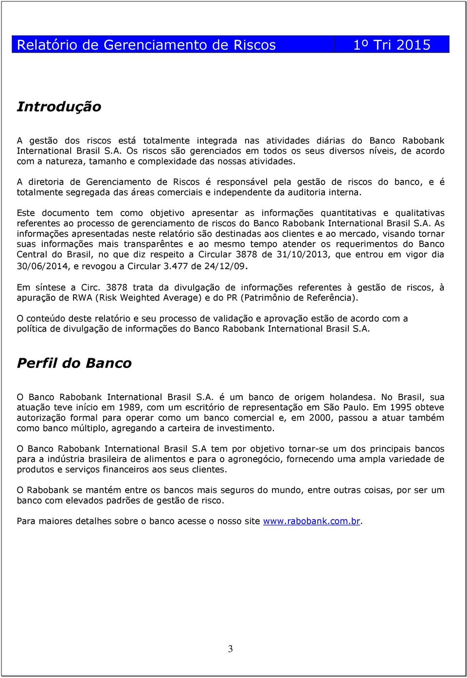 Este documento tem como objetivo apresentar as informações quantitativas e qualitativas referentes ao processo de gerenciamento de riscos do Banco Rabobank International Brasil S.A.