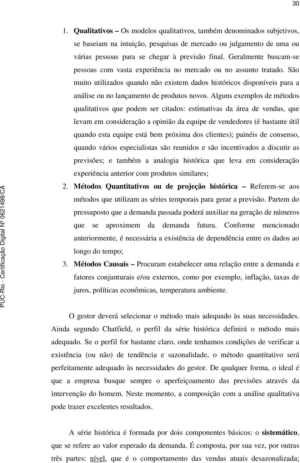 Alguns exemplos de méodos qualiaivos que podem ser ciados: esimaivas da área de vendas, que levam em consideração a opinião da equipe de vendedores (é basane úil quando esa equipe esá bem próxima dos