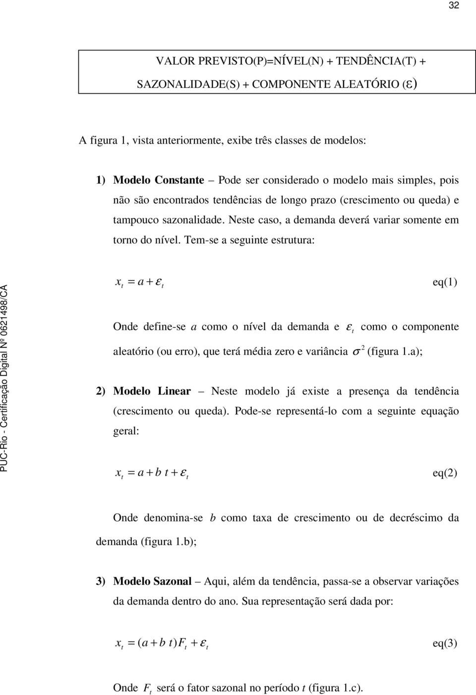 Tem-se a seguine esruura: x = a + ε eq(1) Onde define-se a como o nível da demanda e aleaório (ou erro), que erá média zero e variância ε como o componene σ (figura 1.