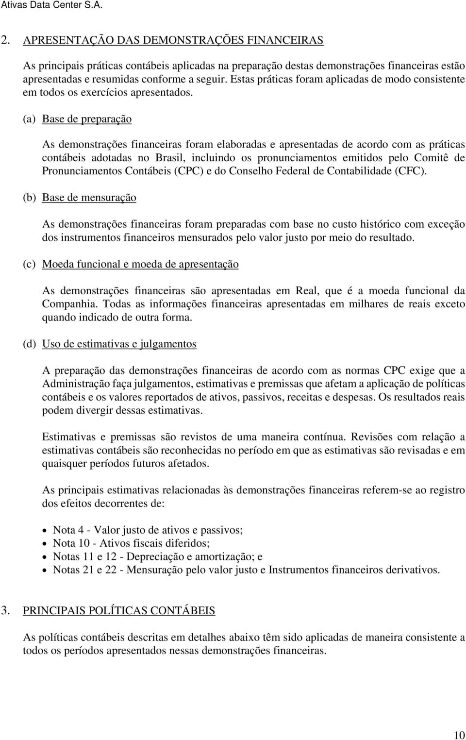 (a) Base de preparação As demonstrações financeiras foram elaboradas e apresentadas de acordo com as práticas contábeis adotadas no Brasil, incluindo os pronunciamentos emitidos pelo Comitê de