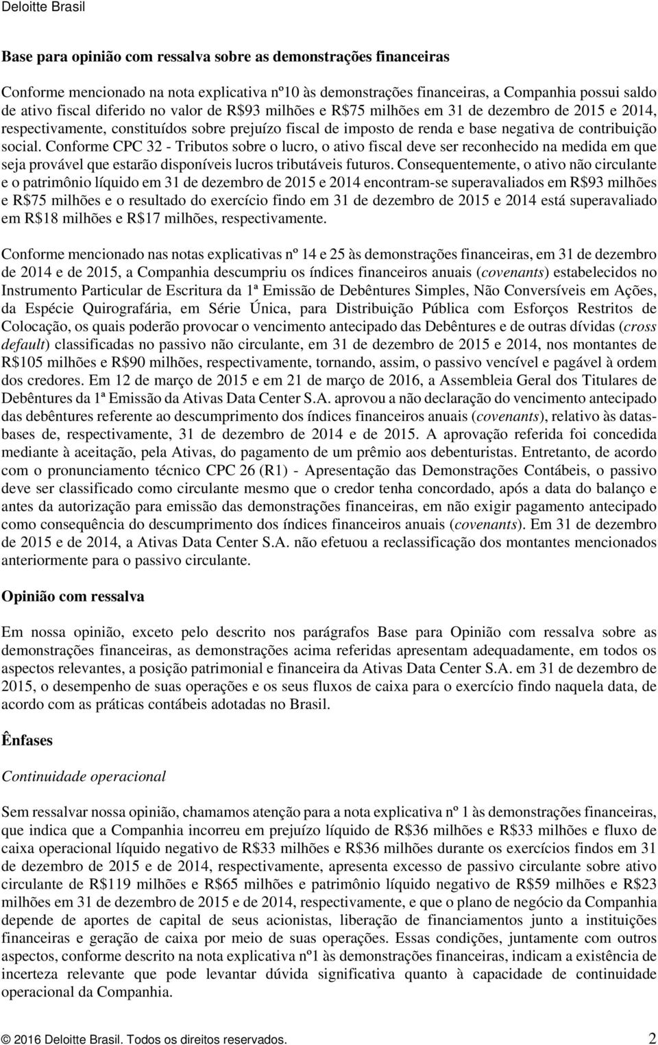 Conforme CPC 32 - Tributos sobre o lucro, o ativo fiscal deve ser reconhecido na medida em que seja provável que estarão disponíveis lucros tributáveis futuros.