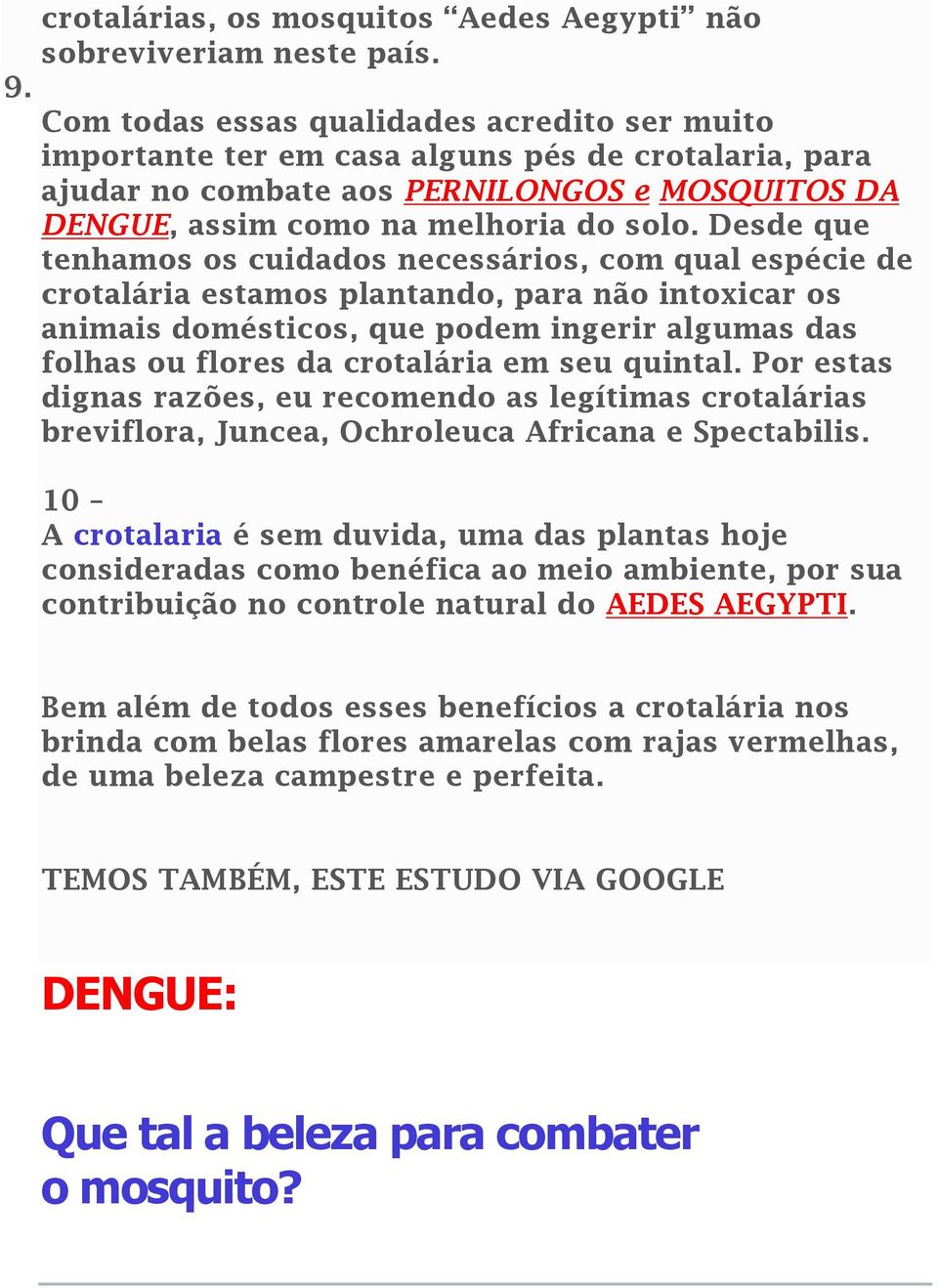 Desde que tenhamos os cuidados necessários, com qual espécie de crotalária estamos plantando, para não intoxicar os animais domésticos, que podem ingerir algumas das folhas ou flores da crotalária em