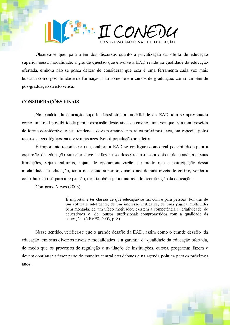 CONSIDERAÇÕES FINAIS No cenário da educação superior brasileira, a modalidade de EAD tem se apresentado como uma real possibilidade para a expansão deste nível de ensino, uma vez que esta tem