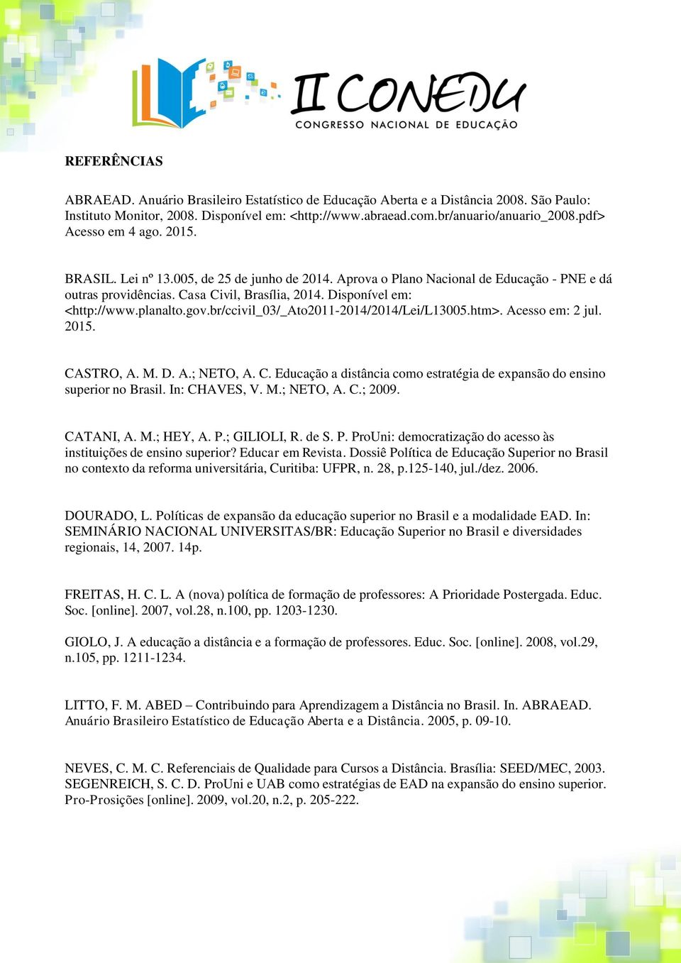 planalto.gov.br/ccivil_03/_ato2011-2014/2014/lei/l13005.htm>. Acesso em: 2 jul. 2015. CASTRO, A. M. D. A.; NETO, A. C. Educação a distância como estratégia de expansão do ensino superior no Brasil.