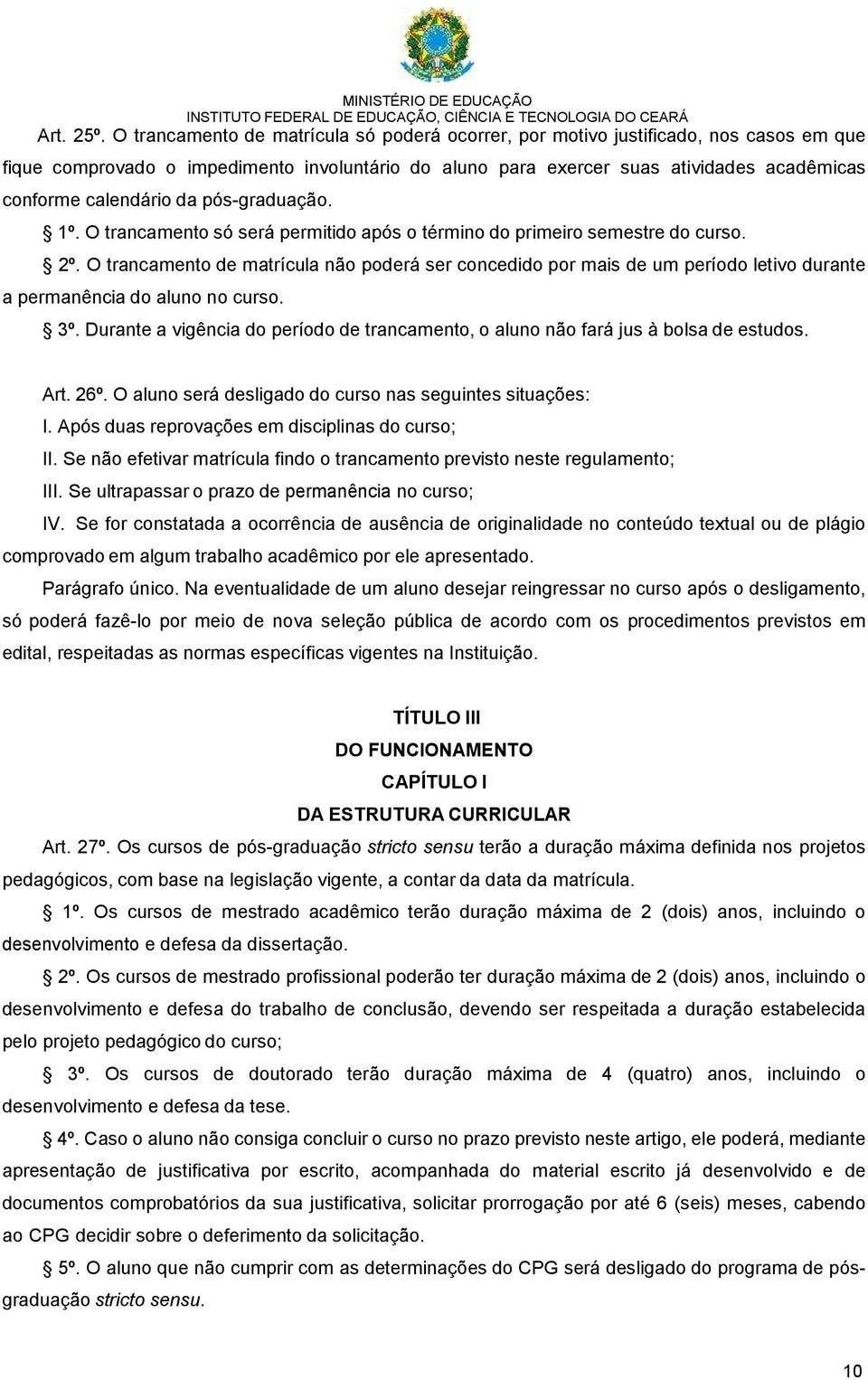 da pós-graduação. 1º. O trancamento só será permitido após o término do primeiro semestre do curso. 2º.