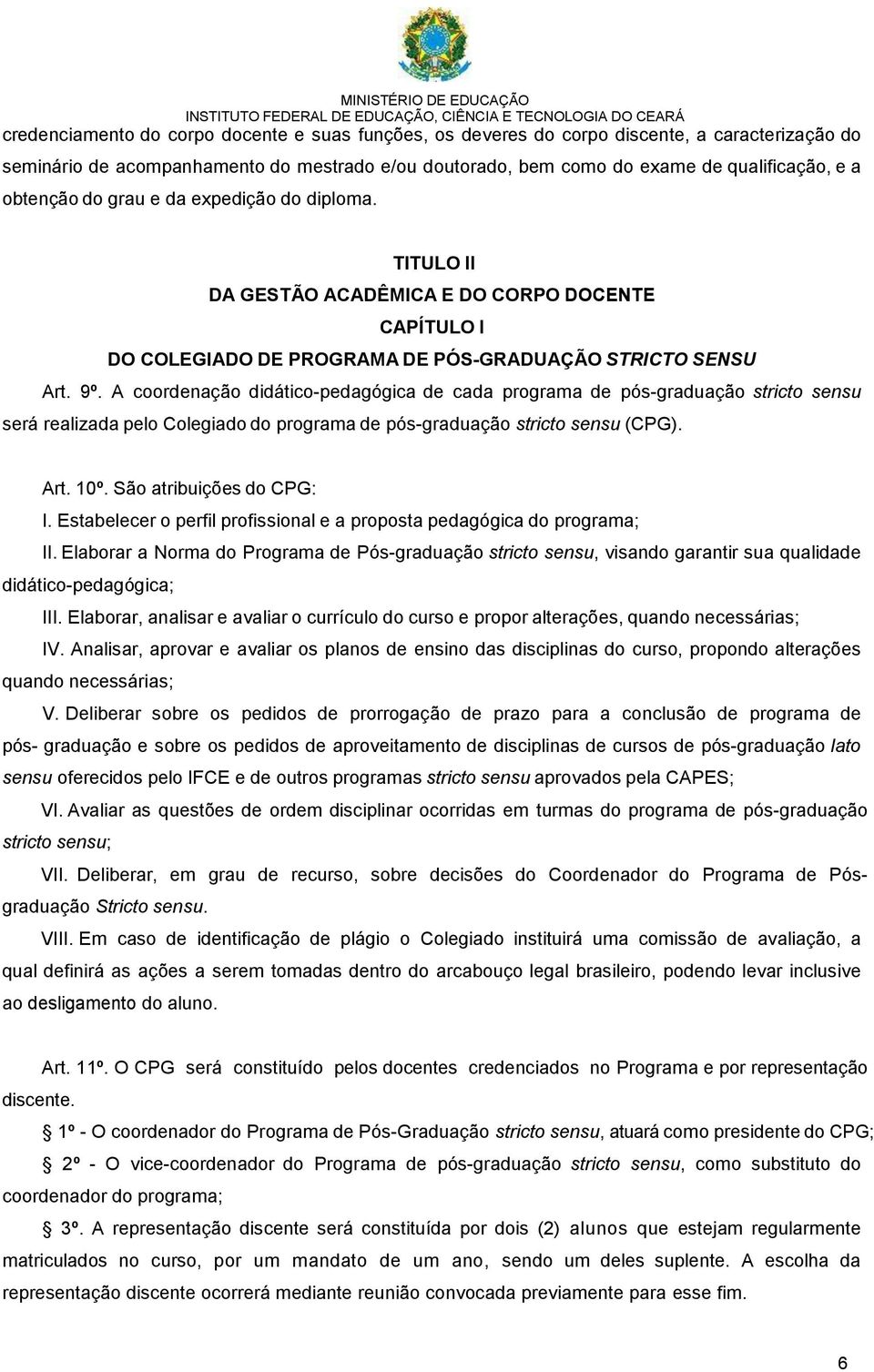 A coordenação didático-pedagógica de cada programa de pós-graduação stricto sensu será realizada pelo Colegiado do programa de pós-graduação stricto sensu (CPG). Art. 10º. São atribuições do CPG: I.