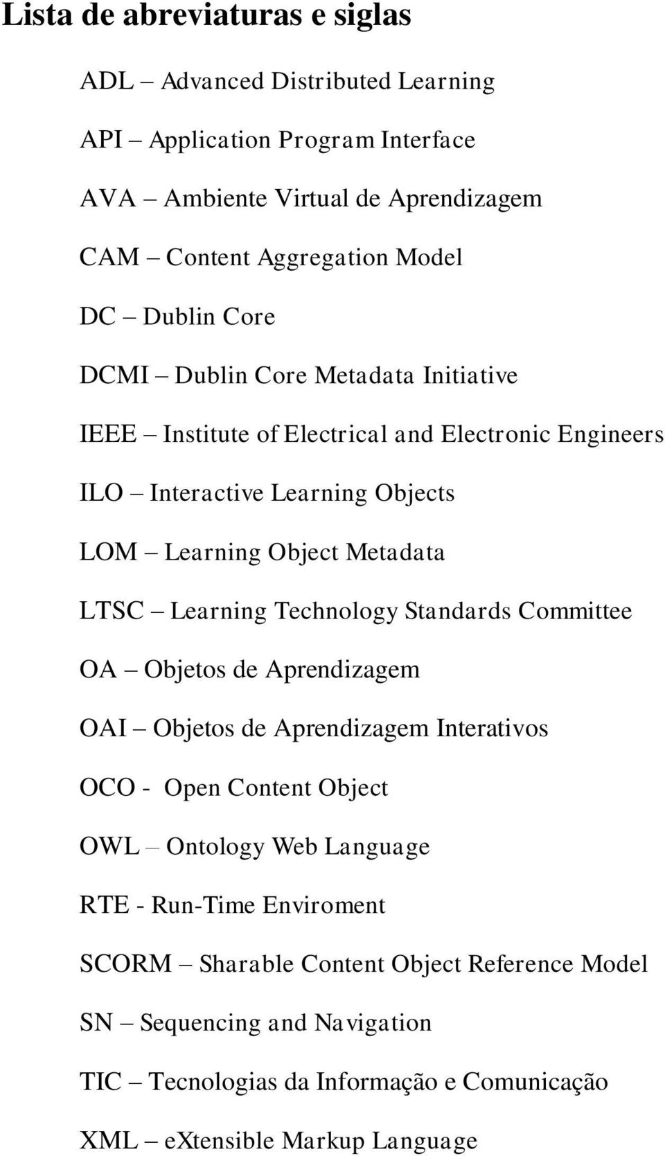 LTSC Learning Technology Standards Committee OA Objetos de Aprendizagem OAI Objetos de Aprendizagem Interativos OCO - Open Content Object OWL Ontology Web Language RTE