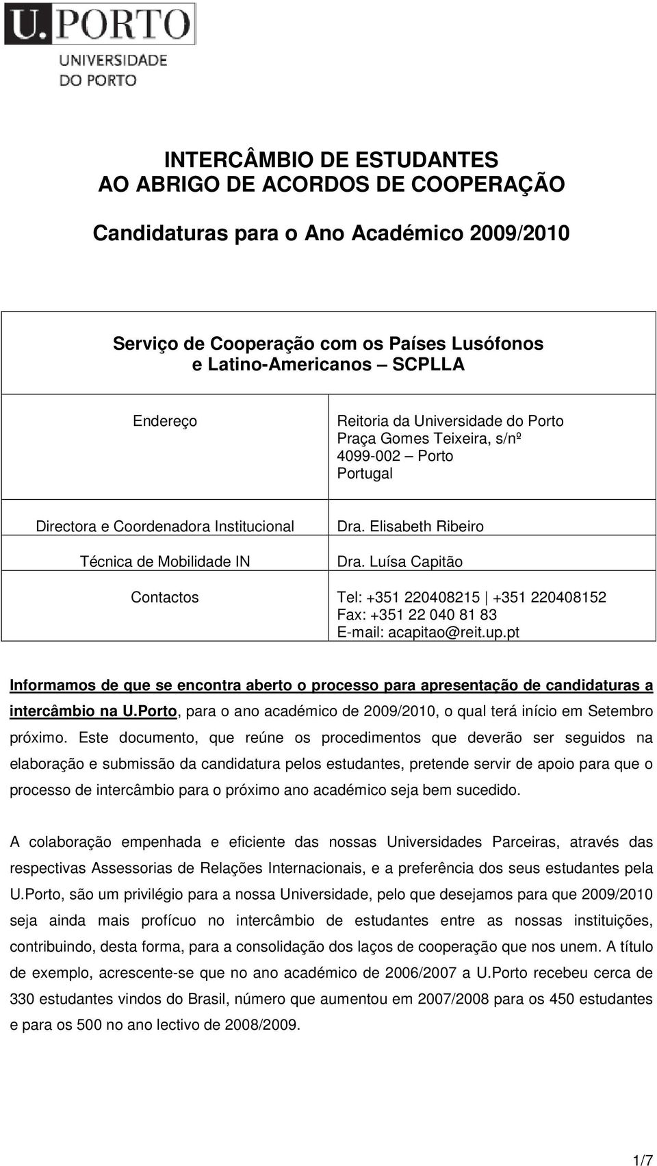 Luísa Capitão Contactos Tel: +351 220408215 +351 220408152 Fax: +351 22 040 81 83 E-mail: acapitao@reit.up.