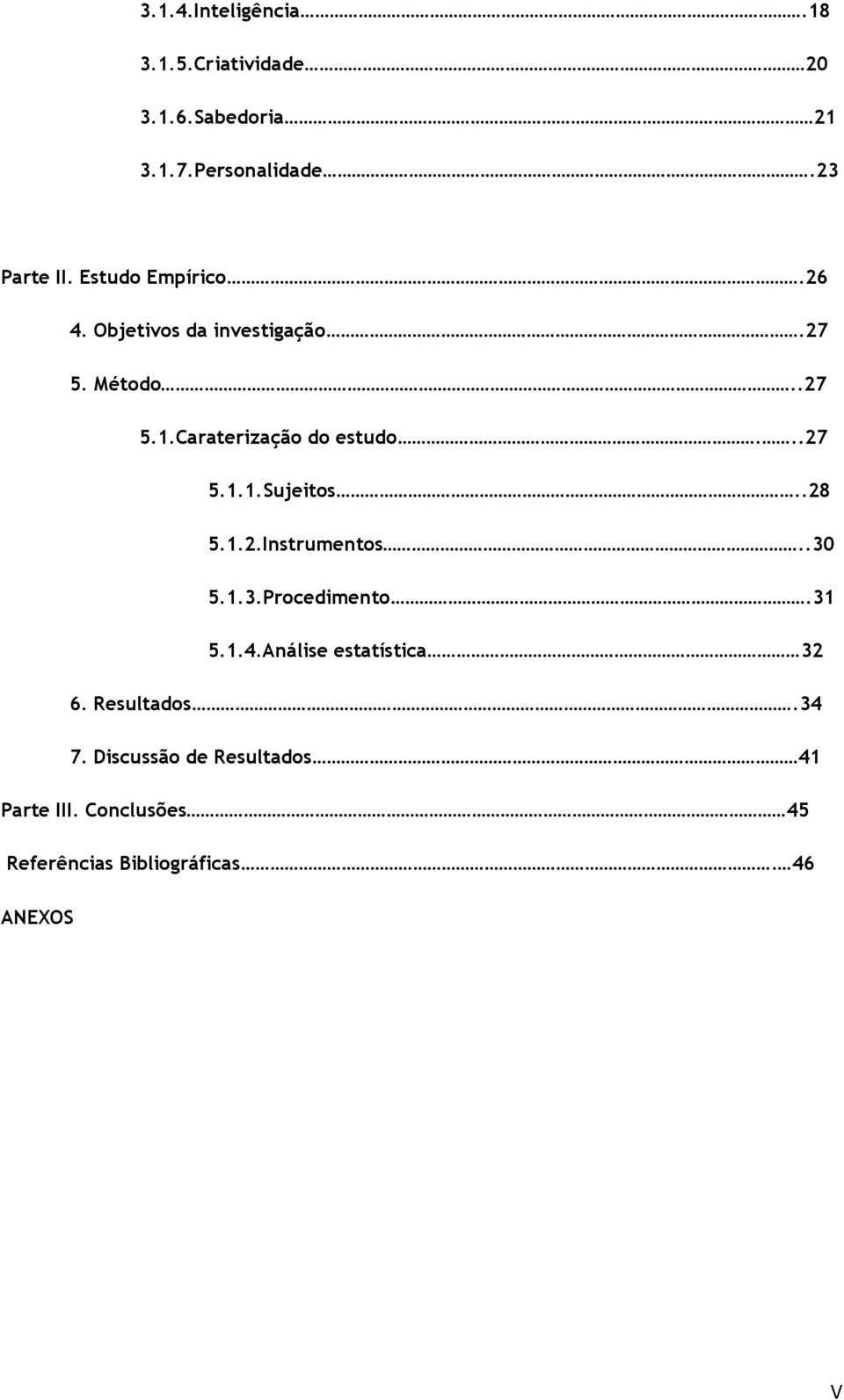 .28 5.1.2.Instrumentos..30 5.1.3.Procedimento.31 5.1.4.Análise estatística 32 6. Resultados.34 7.