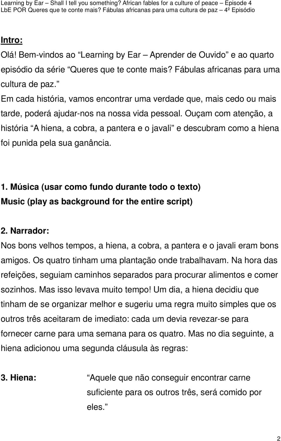 Ouçam com atenção, a história A hiena, a cobra, a pantera e o javali e descubram como a hiena foi punida pela sua ganância. 1.