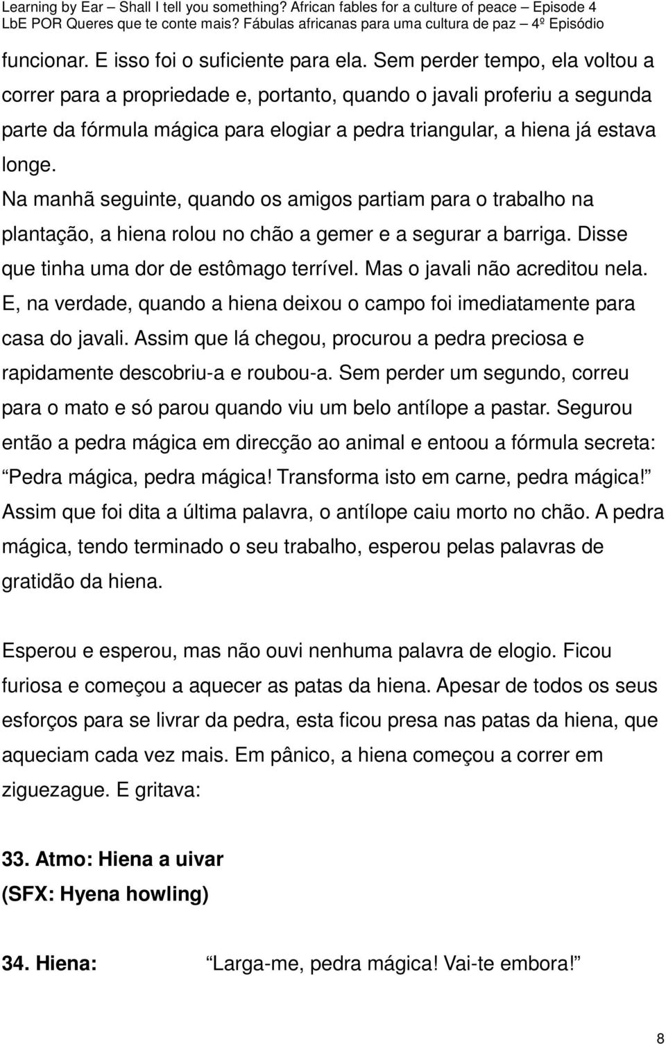 Na manhã seguinte, quando os amigos partiam para o trabalho na plantação, a hiena rolou no chão a gemer e a segurar a barriga. Disse que tinha uma dor de estômago terrível.