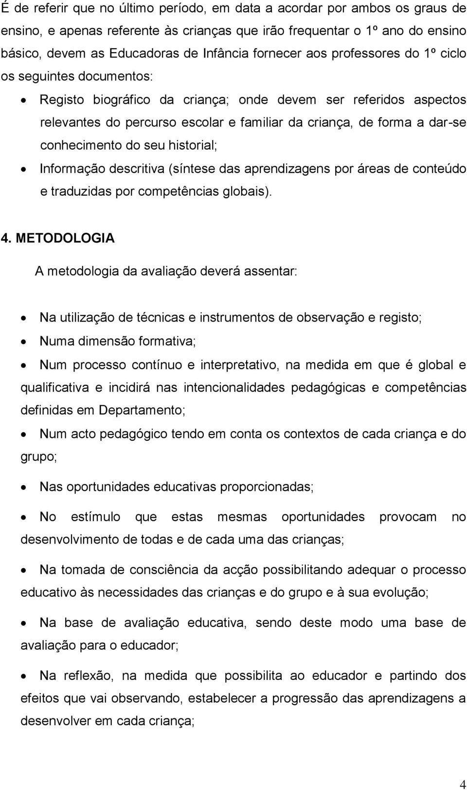 conhecimento do seu historial; Informação descritiva (síntese das aprendizagens por áreas de conteúdo e traduzidas por competências globais). 4.