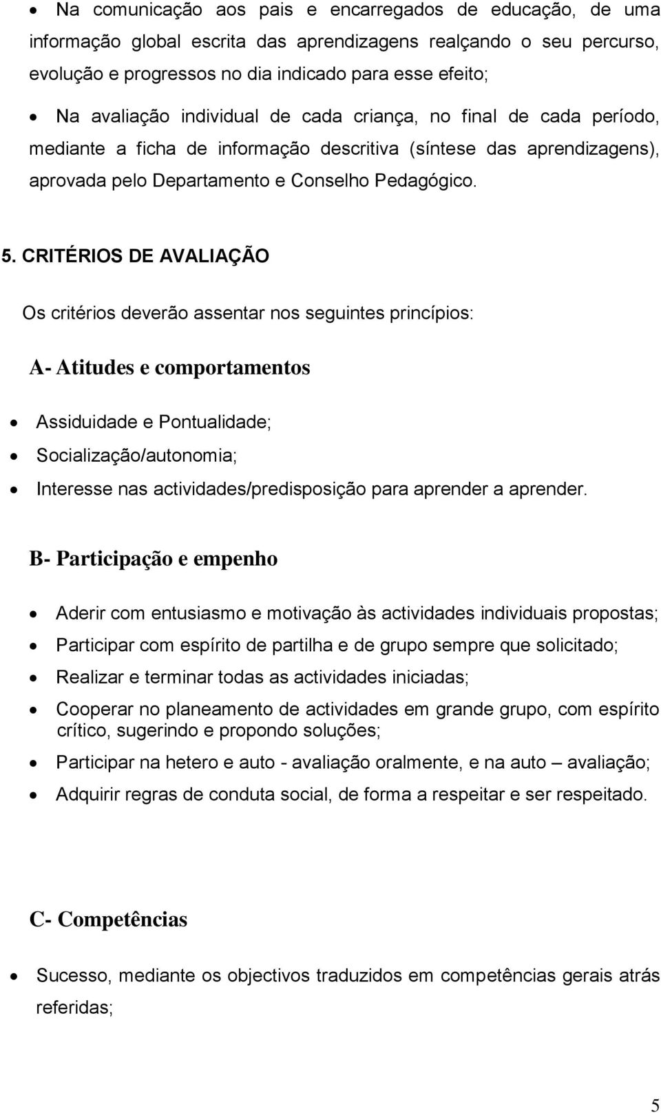 CRITÉRIOS DE AVALIAÇÃO Os critérios deverão assentar nos seguintes princípios: A- Atitudes e comportamentos Assiduidade e Pontualidade; Socialização/autonomia; Interesse nas actividades/predisposição