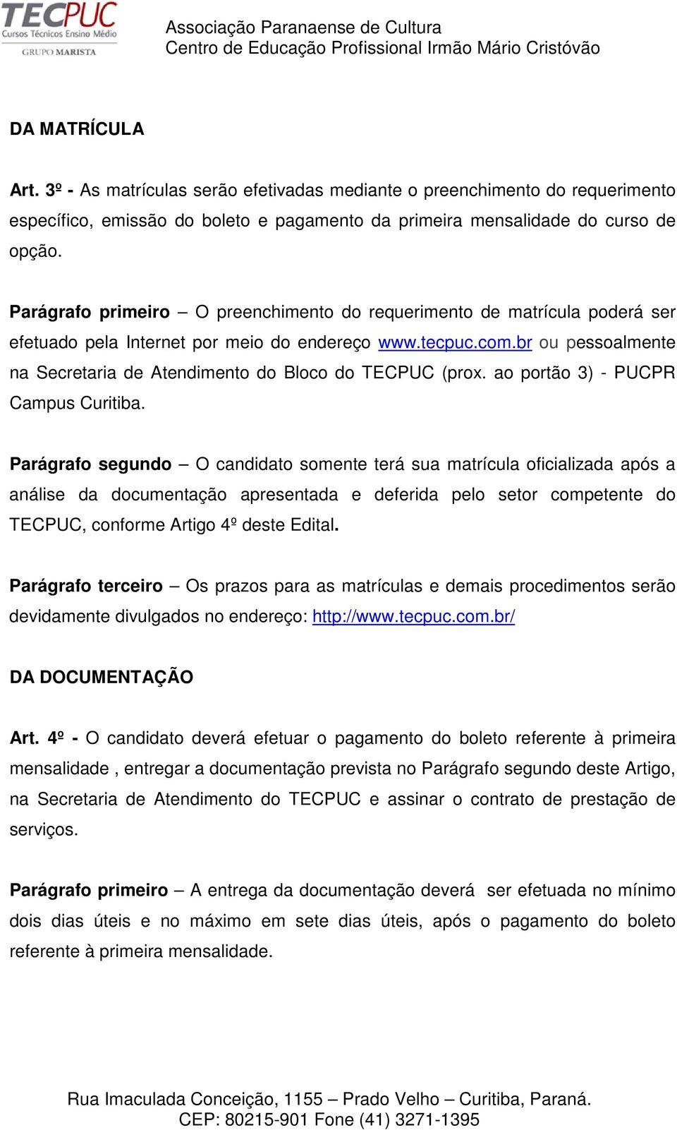 br ou pessoalmente na Secretaria de Atendimento do Bloco do TECPUC (prox. ao portão 3) - PUCPR Campus Curitiba.