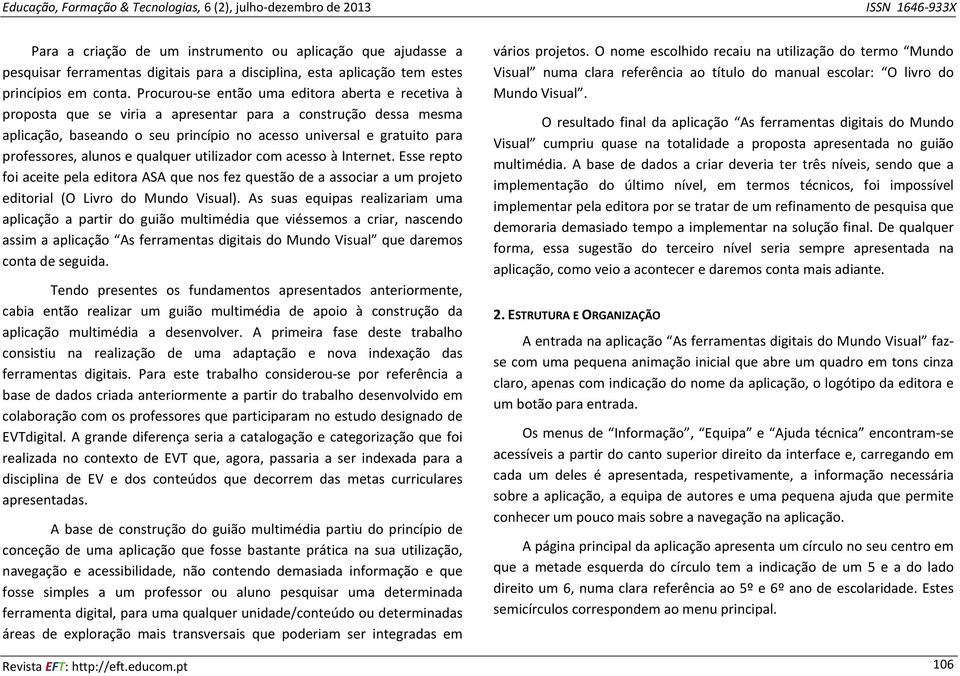 alunos e qualquer utilizador com acesso à Internet. Esse repto foi aceite pela editora ASA que nos fez questão de a associar a um projeto editorial (O Livro do Mundo Visual).