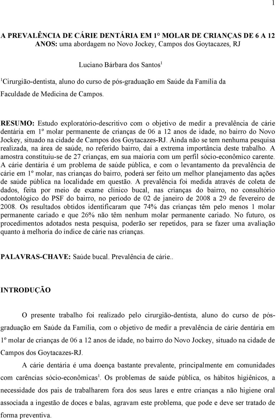 RESUMO: Estudo exploratório-descritivo com o objetivo de medir a prevalência de cárie dentária em 1º molar permanente de crianças de 06 a 12 anos de idade, no bairro do Novo Jockey, situado na cidade