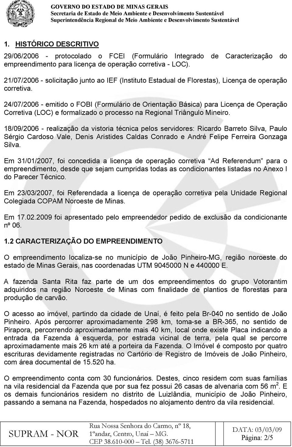 24/07/2006 - emitido o FOBI (Formulário de Orientação Básica) para Licença de Operação Corretiva (LOC) e formalizado o processo na Regional Triângulo Mineiro.