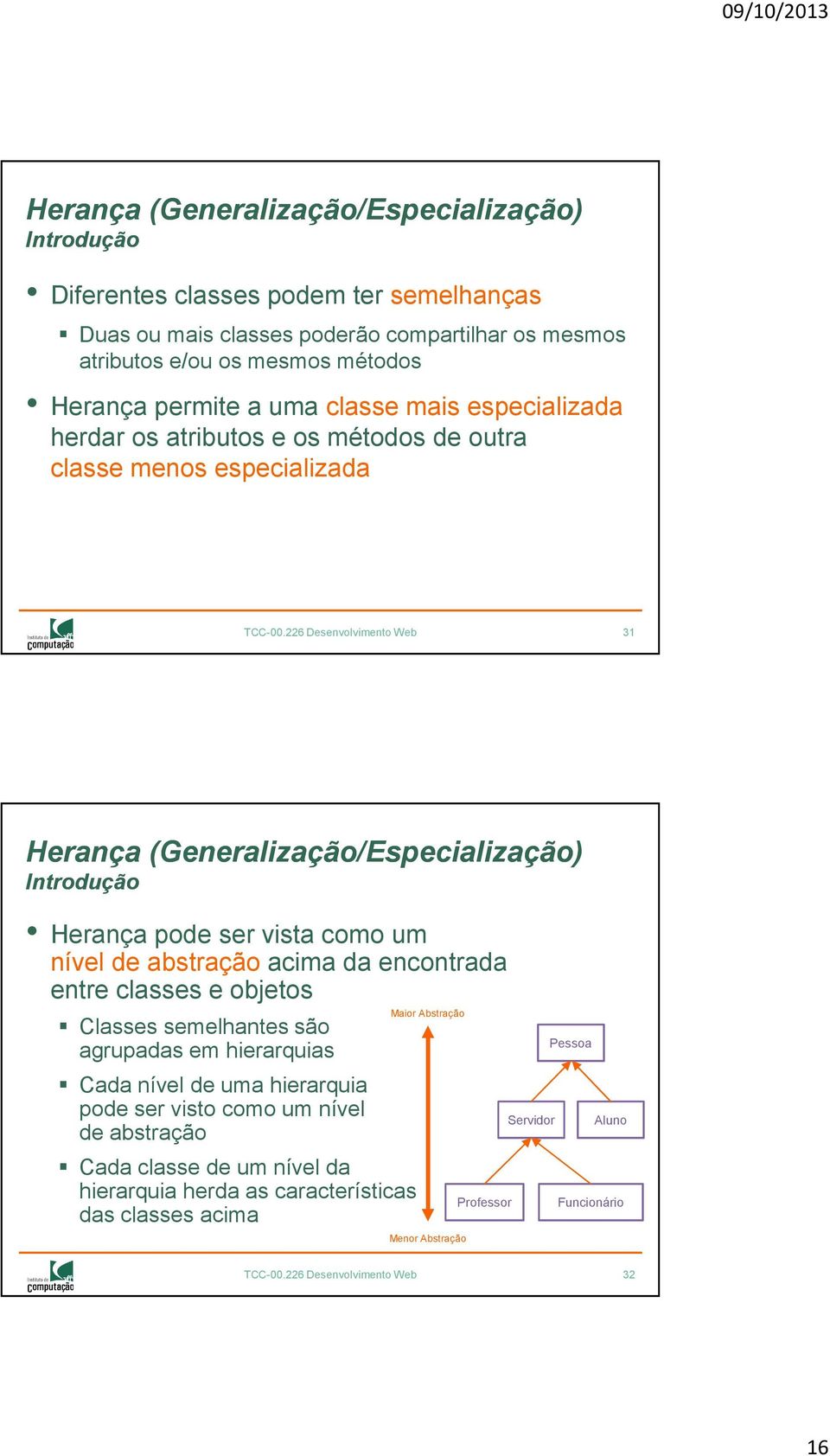 226 Desenvolvimento Web 31 Herança (Generalização/Especialização) Introdução Herança pode ser vista como um nível de abstração acima da encontrada entre classes e objetos Classes semelhantes são