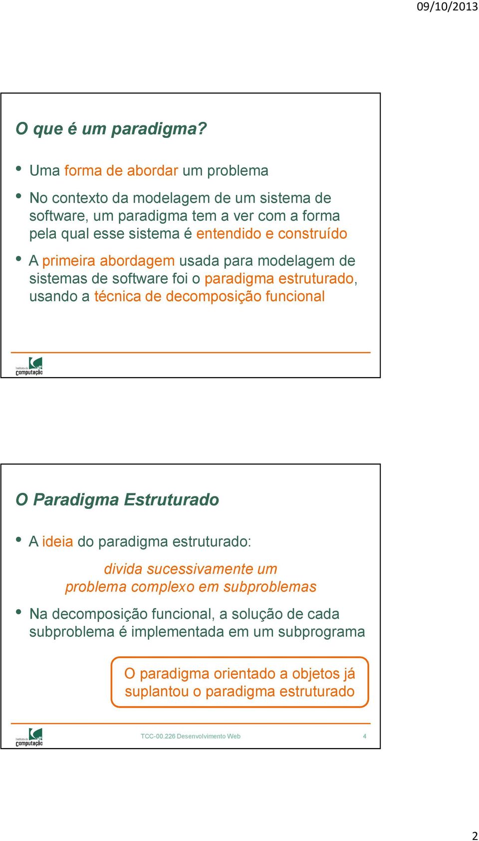 construído A primeira abordagem usada para modelagem de sistemas de software foi o paradigma estruturado, usando a técnica de decomposição funcional O