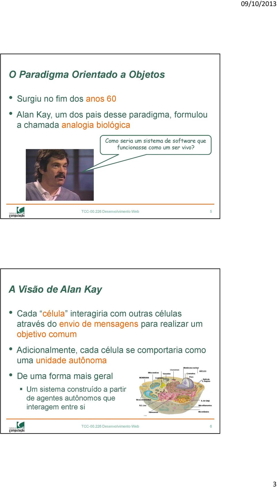 226 Desenvolvimento Web 5 A Visão de Alan Kay Cada célula interagiria com outras células através do envio de mensagens para realizar um