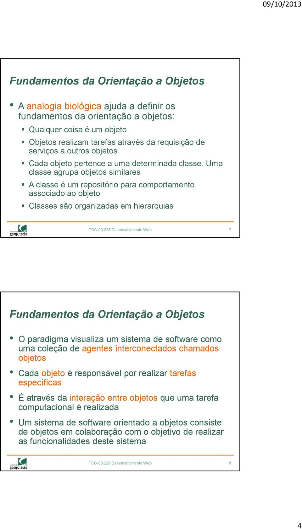 Uma classe agrupa objetos similares A classe é um repositório para comportamento associado ao objeto Classes são organizadas em hierarquias TCC-00.