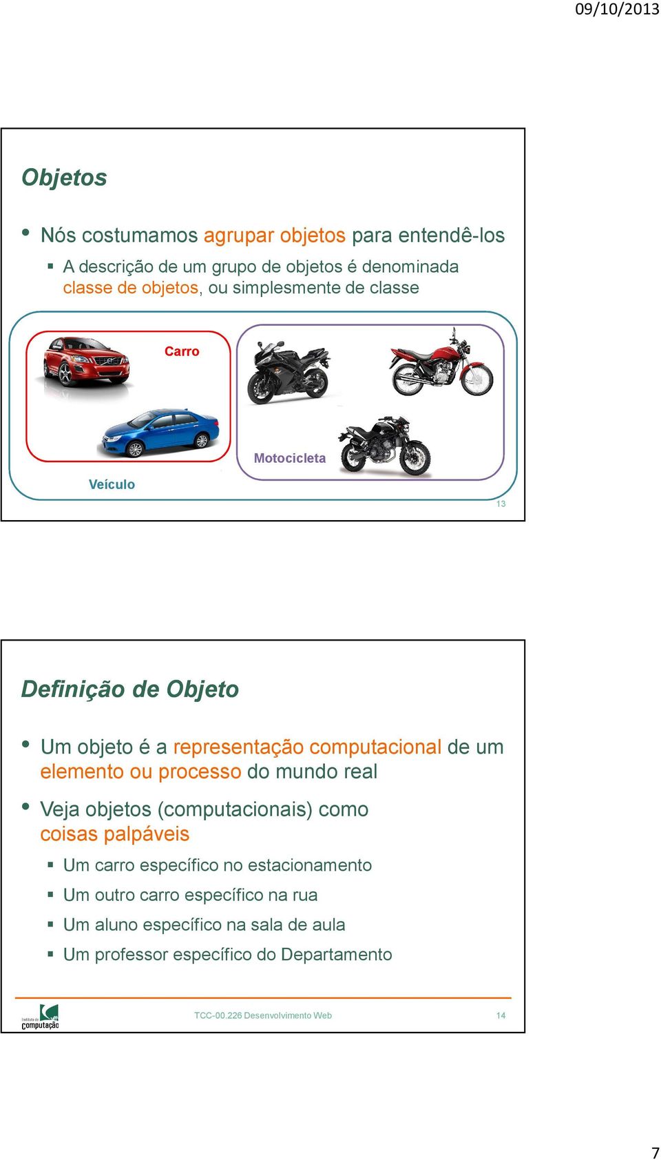 226 Desenvolvimento Web 13 Definição de Objeto Um objeto é a representação computacionalde um elemento ou processo do mundo real Veja