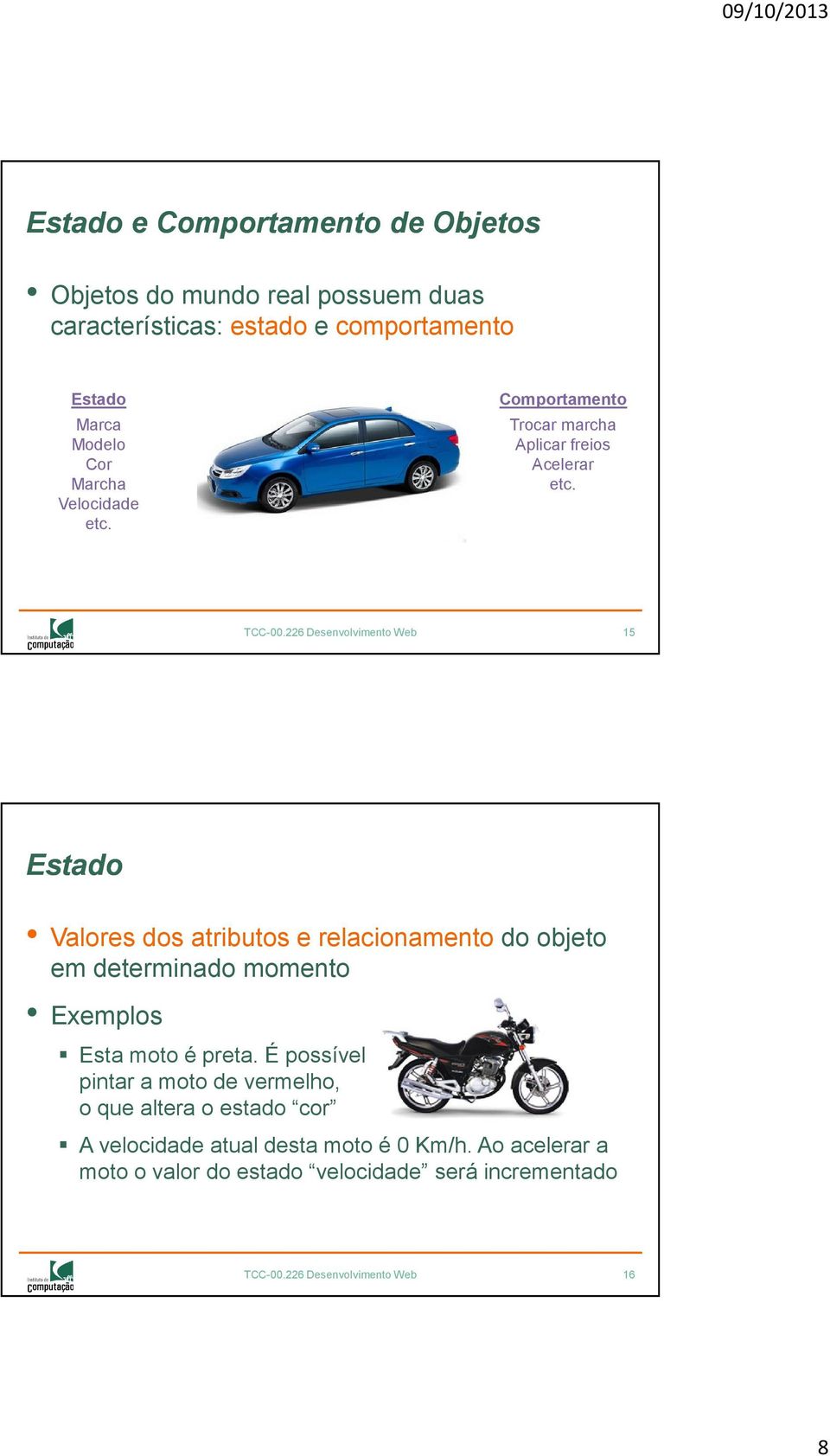 226 Desenvolvimento Web 15 Estado Valores dos atributos e relacionamentodo objeto em determinado momento Exemplos Esta moto é preta.