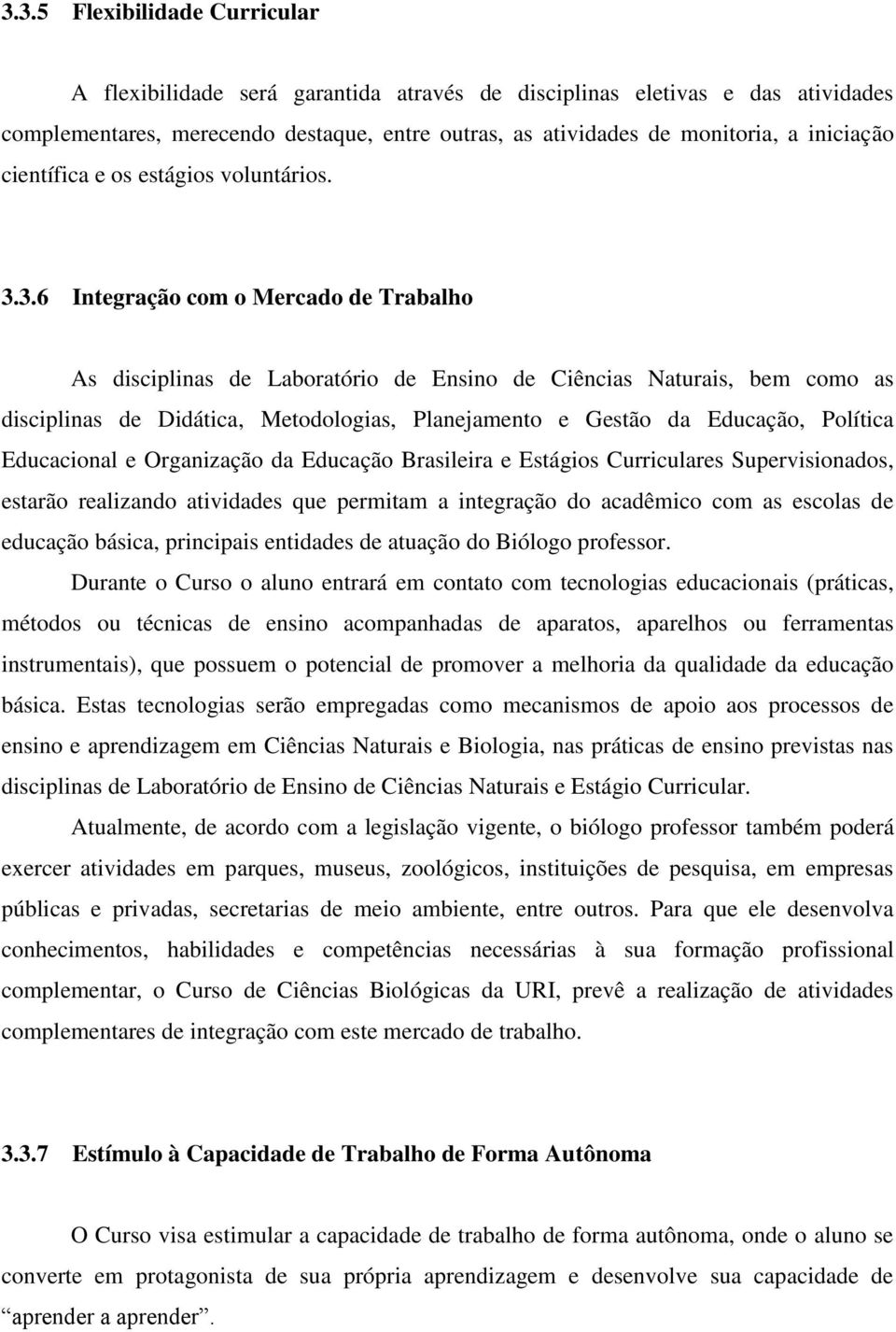 3.6 Integração com o Mercado de Trabalho As disciplinas de Laboratório de Ensino de Ciências Naturais, bem como as disciplinas de Didática, Metodologias, Planejamento e Gestão da Educação, Política