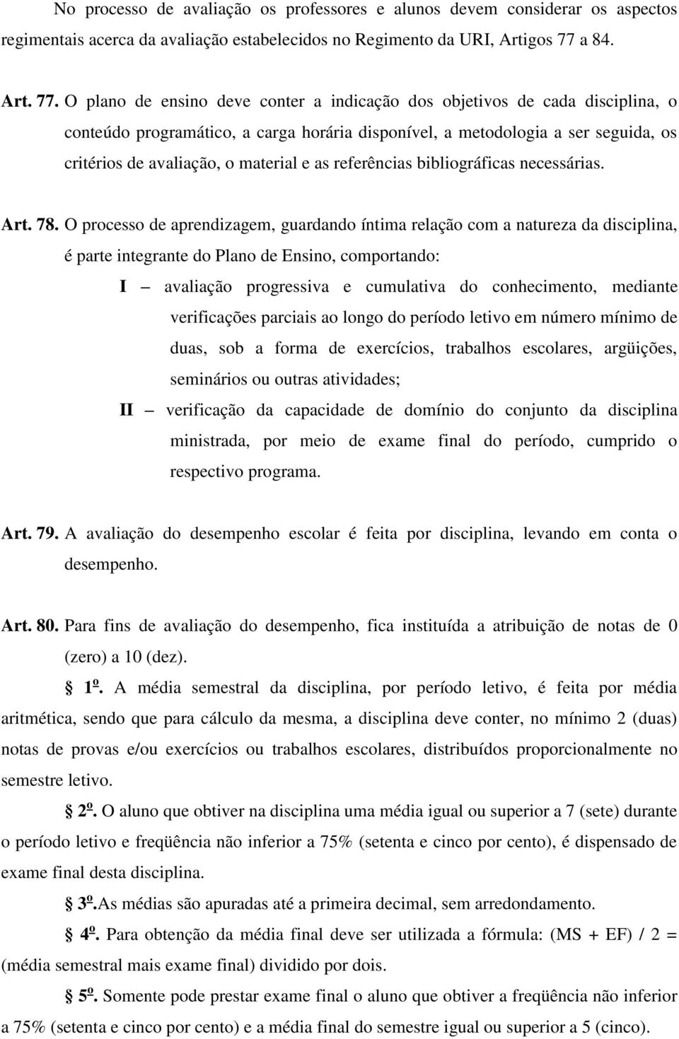 O plano de ensino deve conter a indicação dos objetivos de cada disciplina, o conteúdo programático, a carga horária disponível, a metodologia a ser seguida, os critérios de avaliação, o material e