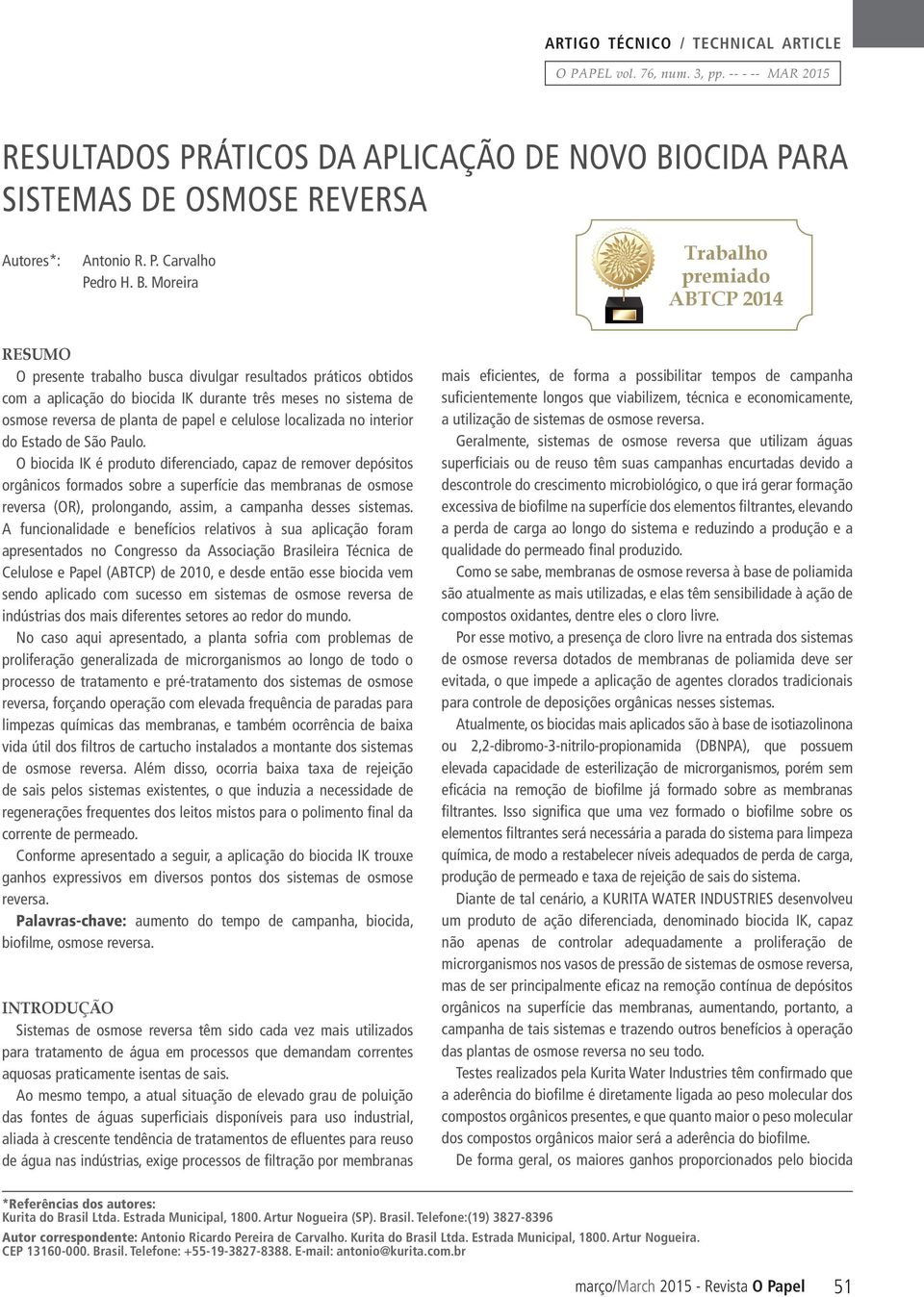 Moreira Trabalho premiado ABTCP 2014 RESUMO O presente trabalho busca divulgar resultados práticos obtidos com a aplicação do biocida IK durante três meses no sistema de osmose reversa de planta de