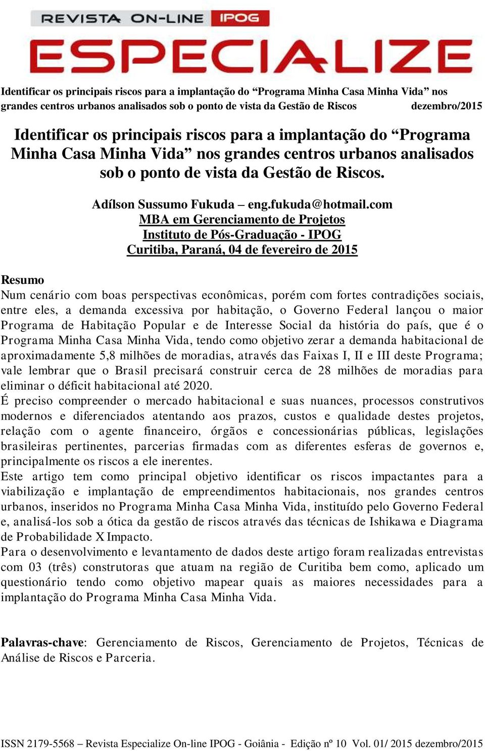 com MBA em Gerenciamento de Projetos Instituto de Pós-Graduação - IPOG Curitiba, Paraná, 04 de fevereiro de 2015 Resumo Num cenário com boas perspectivas econômicas, porém com fortes contradições