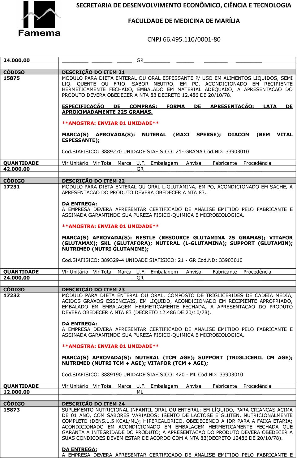 ESPECIFICAÇÃO DE COMPRAS: FORMA DE APRESENTAÇÃO: LATA DE APROXIMADAMENTE 225 GRAMAS. MARCA(S) APROVADA(S): NUTERAL (MAXI SPERSE); DIACOM (BEM VITAL ESPESSANTE); Cod.