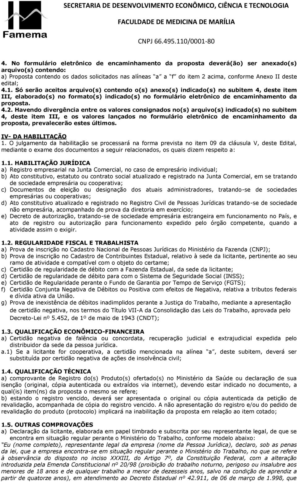 Só serão aceitos arquivo(s) contendo o(s) anexo(s) indicado(s) no subitem 4, deste item III, elaborado(s) no formato(s) indicado(s) no formulário eletrônico de encaminhamento da proposta. 4.2.