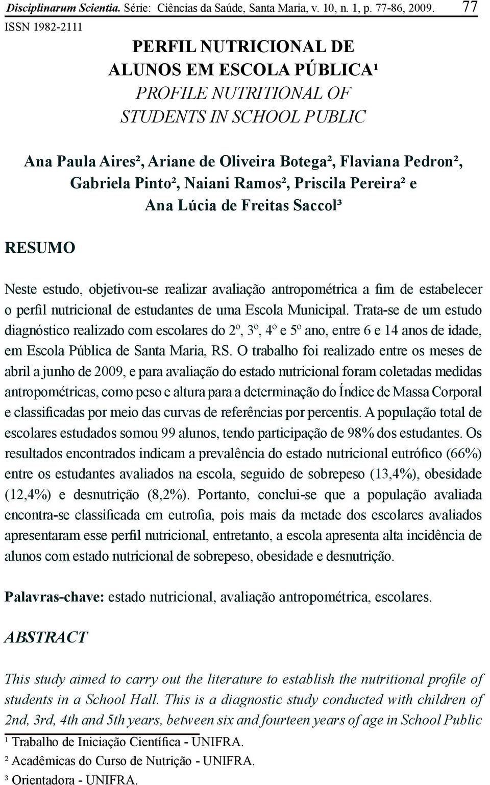 Naiani Ramos², Priscila Pereira² e Ana Lúcia de Freitas Saccol³ RESUMO Neste estudo, objetivou-se realizar avaliação antropométrica a fim de estabelecer o perfil nutricional de estudantes de uma