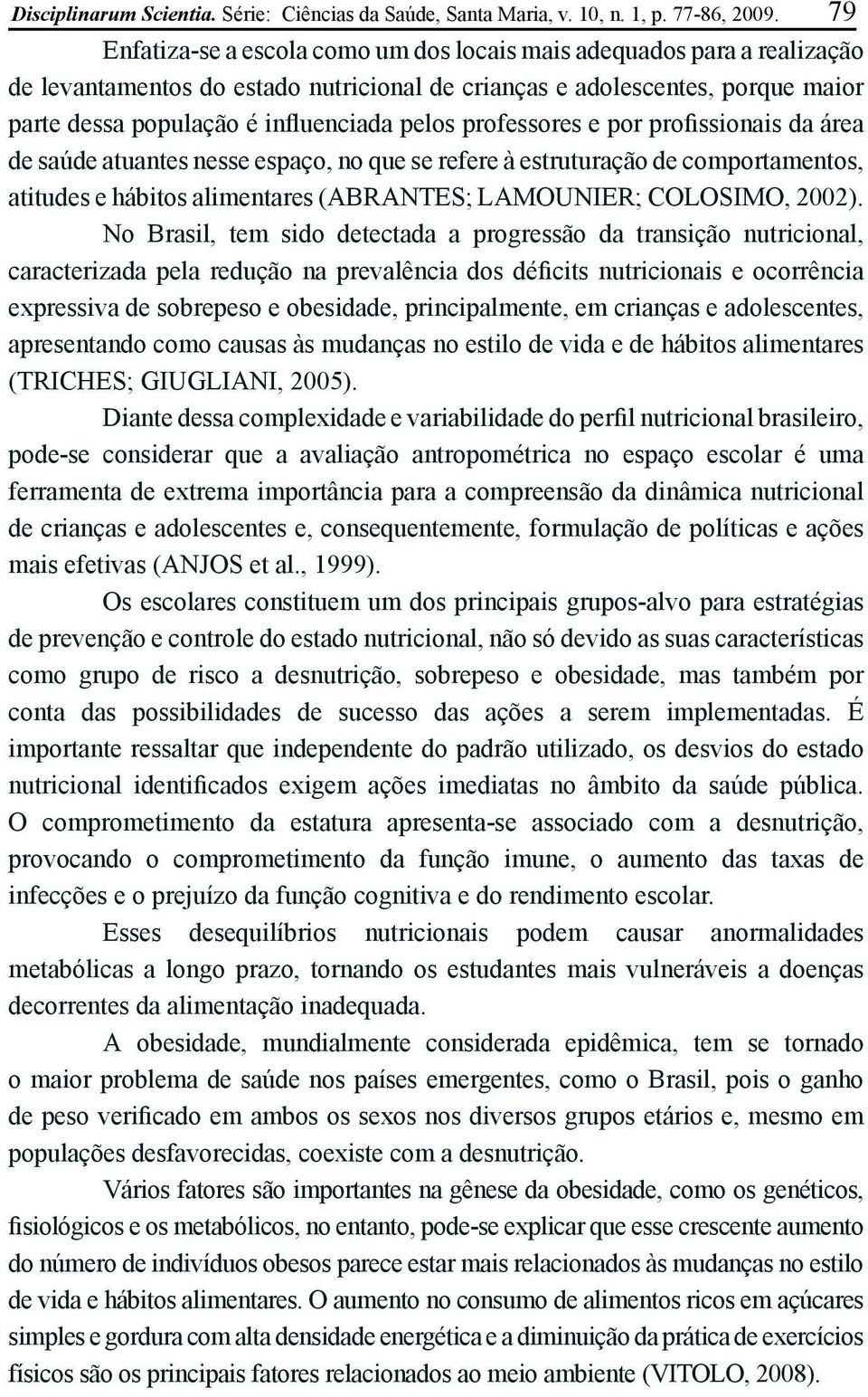 professores e por profissionais da área de saúde atuantes nesse espaço, no que se refere à estruturação de comportamentos, atitudes e hábitos alimentares (ABRANTES; LAMOUNIER; COLOSIMO, 2002).